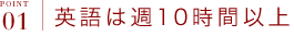 ポイント1 英語は週10時間以上