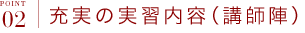 ポイント2 充実の実習内容（講師陣）